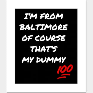 I'M FROM BALTIMORE OF COURSE THAT'S MY DUMMY DESIGN Posters and Art